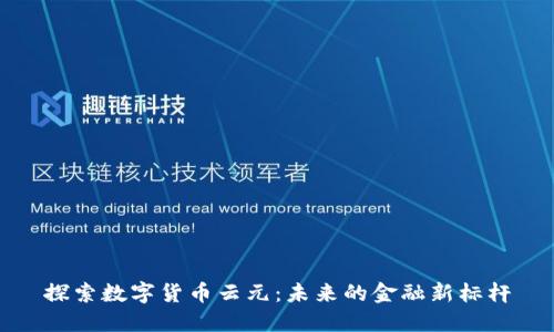 探索数字货币云元：未来的金融新标杆