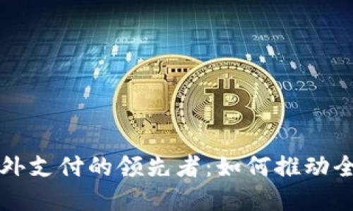 数字货币境外支付的领先者：如何推动全球金融变革