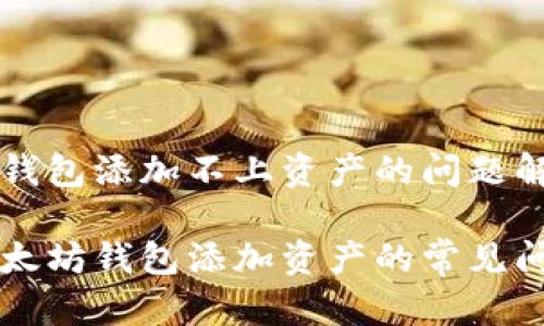 以太坊钱包添加不上资产的问题解决指南

解决以太坊钱包添加资产的常见问题