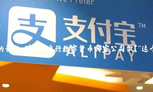 思考

在这个数字化日益加深的时代，“央行数字货币”已经成为了一个备受关注的话题。那么，“央行数字货币哪家公司做？”这个问题的答案又是什么呢？通过精心研究，以下是一个符合的和关键字建议。


央行数字货币：哪些公司正在引领这场金融革命？