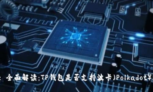 : 全面解读：TP钱包是否支持波卡（Polkadot）？