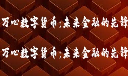 深圳万心数字货币：未来金融的先锋力量

深圳万心数字货币：未来金融的先锋力量
