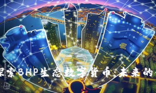 全方位探索BHP生态数字货币：未来的金融之星