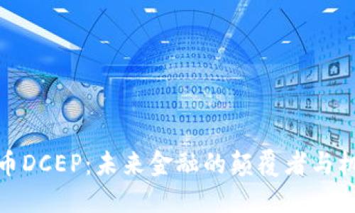 数字货币DCEP：未来金融的颠覆者与机遇之窗