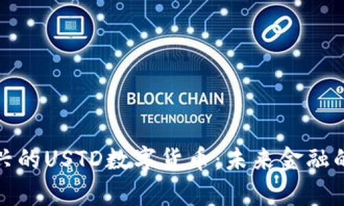 解析新兴的USTD数字货币：未来金融的可能性