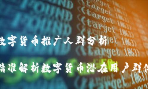 数字货币推广人群分析

精准解析数字货币潜在用户群体