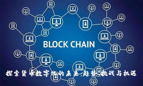 探索货币数字化的未来：趋势、挑战与机遇