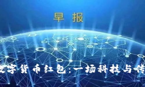 2022年长沙数字货币红包：一场科技与传统的完美结合