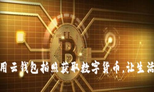 轻松使用云钱包拍照获取数字货币，让生活更便捷