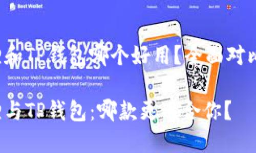 小狐狸和TP钱包哪个好用？全面对比分析！

小狐狸与TP钱包：哪款更适合你？