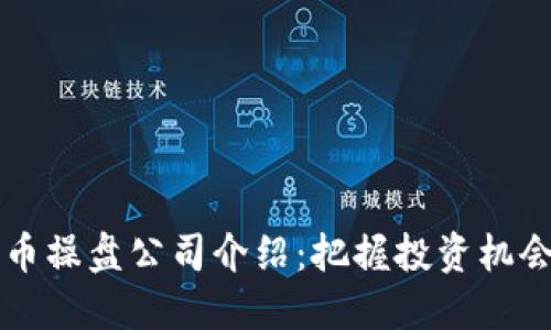 专业数字货币操盘公司介绍：把握投资机会的秘密武器