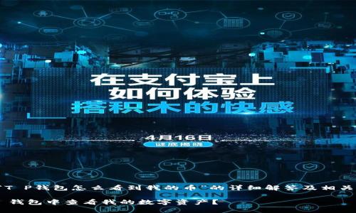 以下是关于“T P钱包怎么看到我的币”的详细解答及相关问题的介绍。

如何在 T P 钱包中查看我的数字资产？