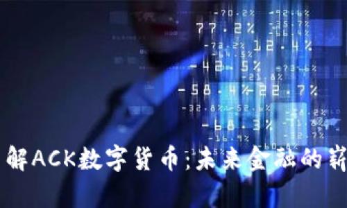 深入了解ACK数字货币：未来金融的崭新风口