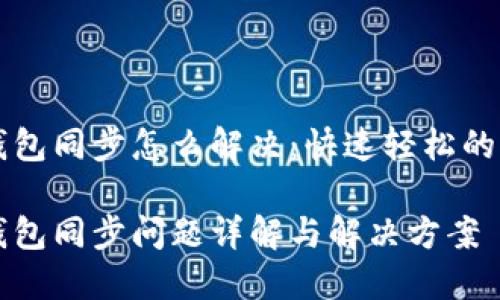 以太坊钱包同步怎么解决：快速轻松的入门指南

以太坊钱包同步问题详解与解决方案