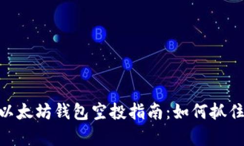 超实用的以太坊钱包空投指南：如何抓住财富机会