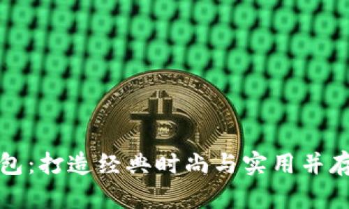 优质TP老钱包：打造经典时尚与实用并存的完美选择