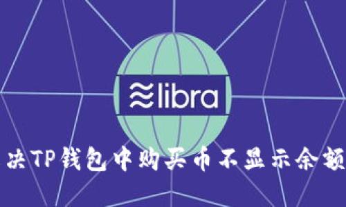 如何解决TP钱包中购买币不显示余额的问题