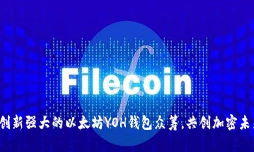  创新强大的以太坊YOH钱包众筹，共创加密未来