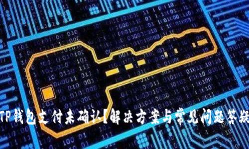 TP钱包支付未确认？解决方案与常见问题答疑