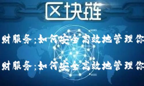数字货币理财服务：如何安全高效地管理你的虚拟资产

数字货币理财服务：如何安全高效地管理你的虚拟资产