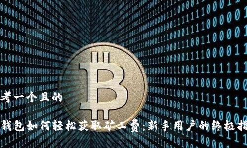 思考一个且的

TP钱包如何轻松获取矿工费：新手用户的终极指南