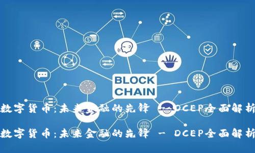 数字货币：未来金融的先锋 - DCEP全面解析

数字货币：未来金融的先锋 - DCEP全面解析