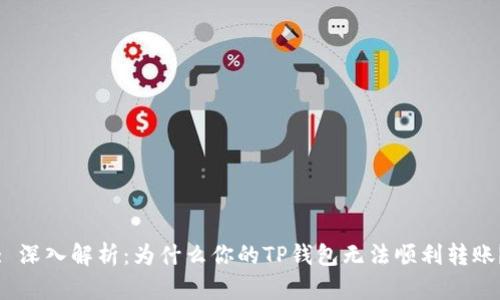: 深入解析：为什么你的TP钱包无法顺利转账？